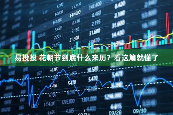易投投 花朝节到底什么来历？看这篇就懂了
