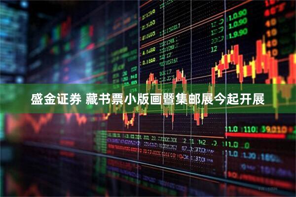 盛金证券 藏书票小版画暨集邮展今起开展
