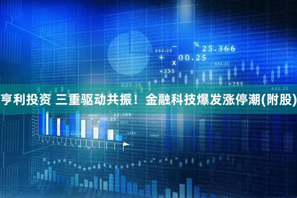 亨利投资 三重驱动共振！金融科技爆发涨停潮(附股)